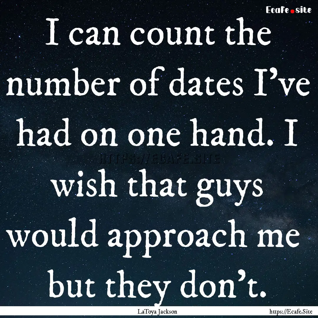 I can count the number of dates I've had.... : Quote by LaToya Jackson