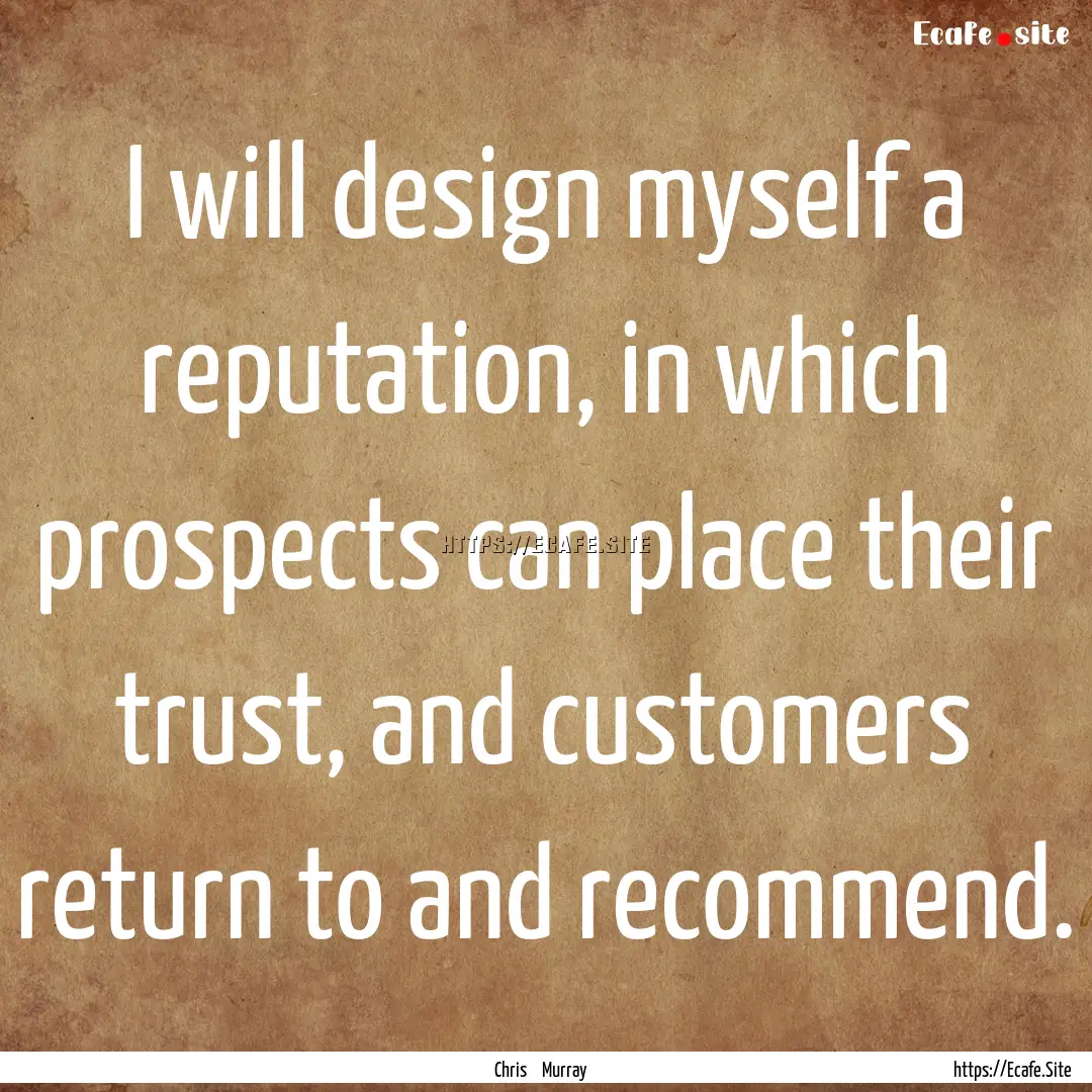 I will design myself a reputation, in which.... : Quote by Chris Murray