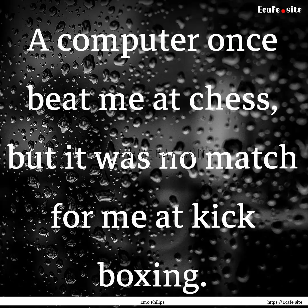 A computer once beat me at chess, but it.... : Quote by Emo Philips