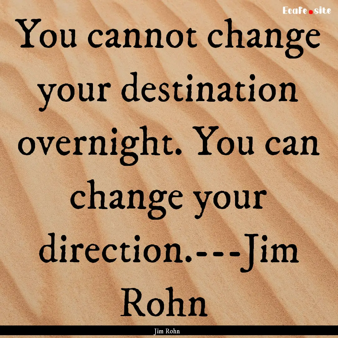 You cannot change your destination overnight..... : Quote by Jim Rohn