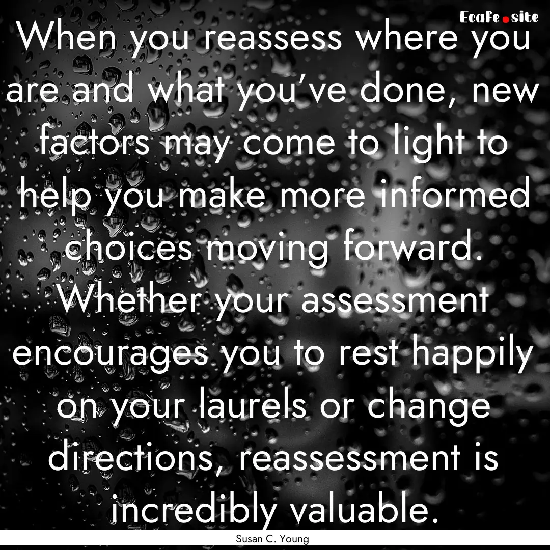 When you reassess where you are and what.... : Quote by Susan C. Young