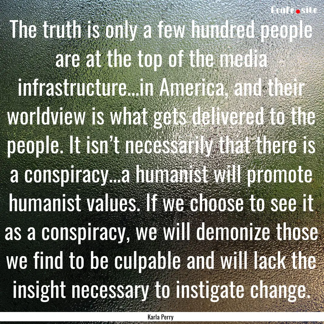 The truth is only a few hundred people are.... : Quote by Karla Perry