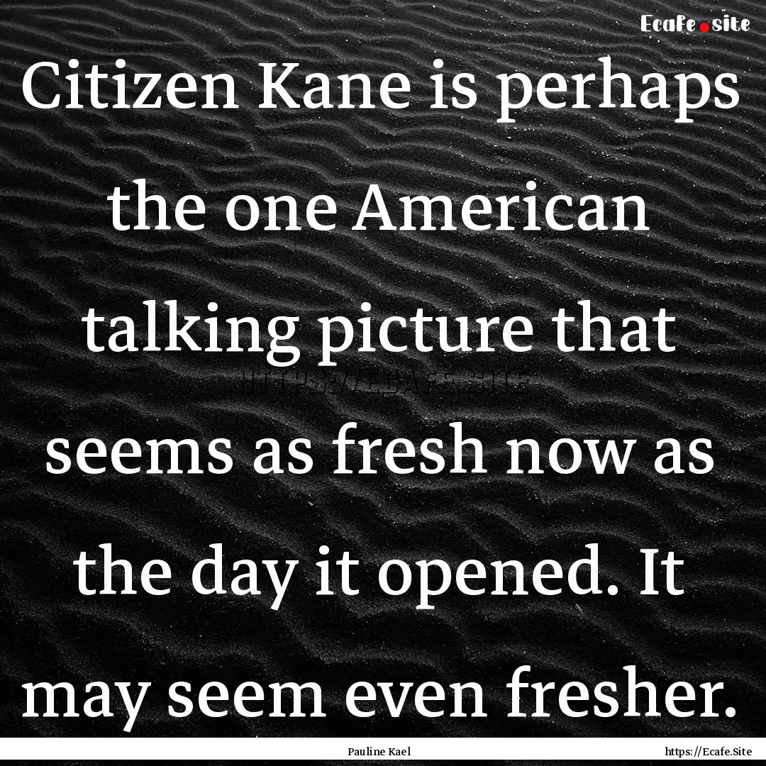 Citizen Kane is perhaps the one American.... : Quote by Pauline Kael