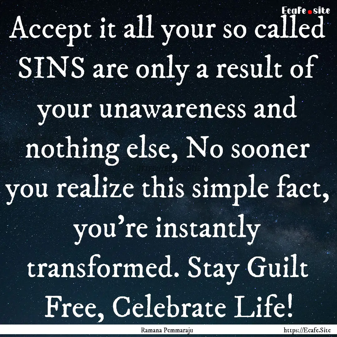 Accept it all your so called SINS are only.... : Quote by Ramana Pemmaraju