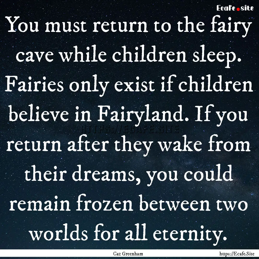 You must return to the fairy cave while children.... : Quote by Caz Greenham