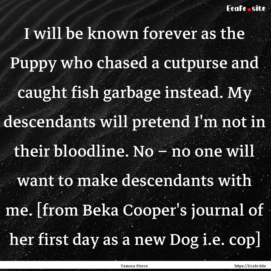 I will be known forever as the Puppy who.... : Quote by Tamora Pierce