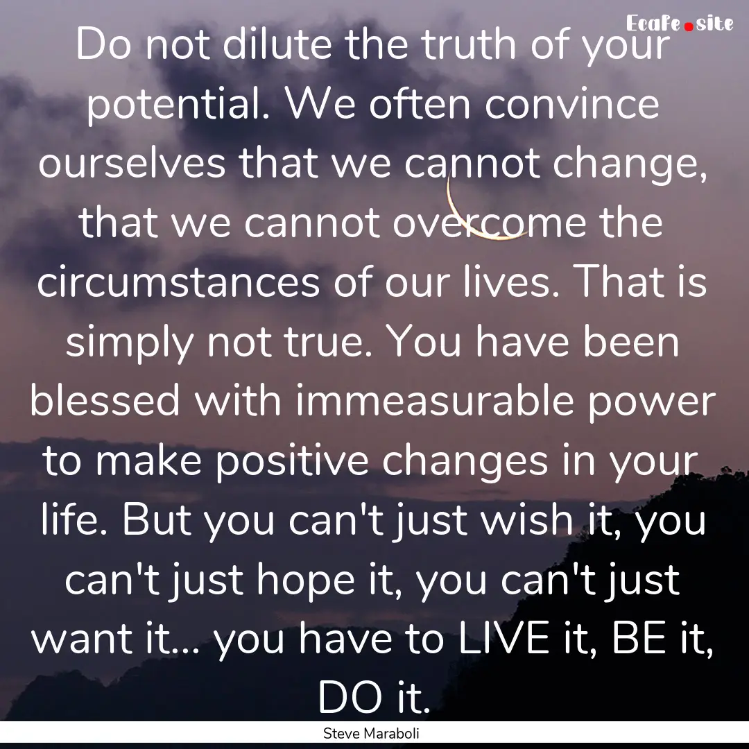 Do not dilute the truth of your potential..... : Quote by Steve Maraboli