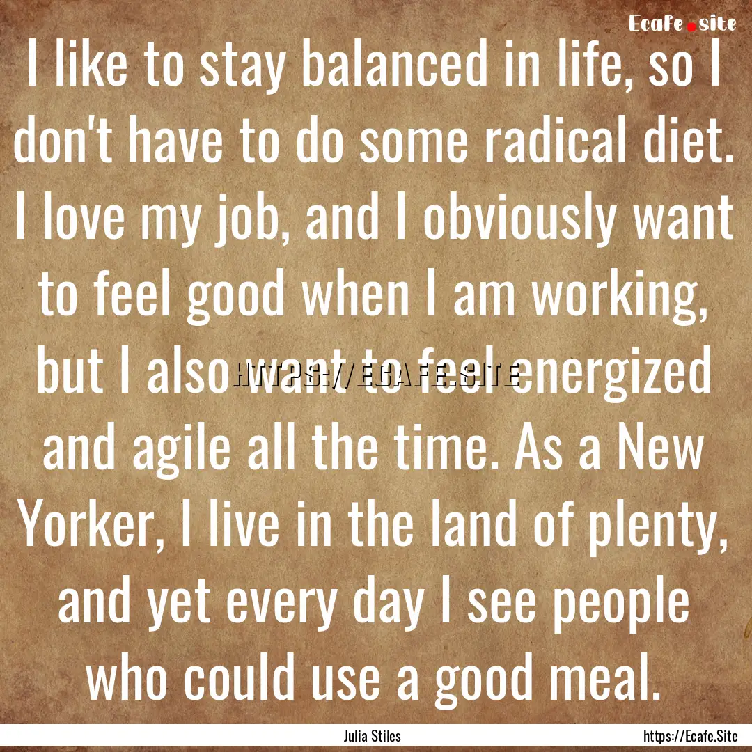 I like to stay balanced in life, so I don't.... : Quote by Julia Stiles