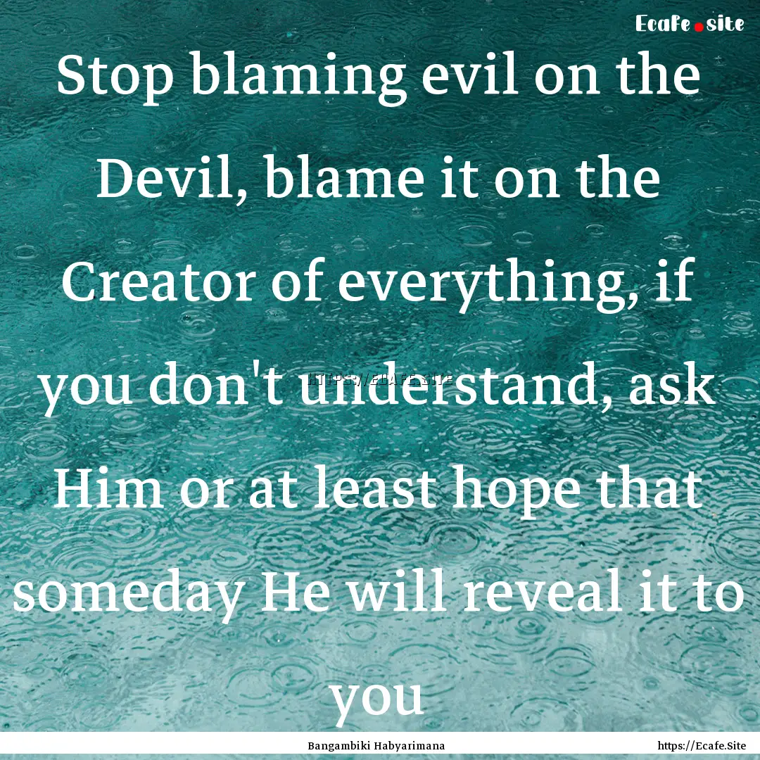 Stop blaming evil on the Devil, blame it.... : Quote by Bangambiki Habyarimana