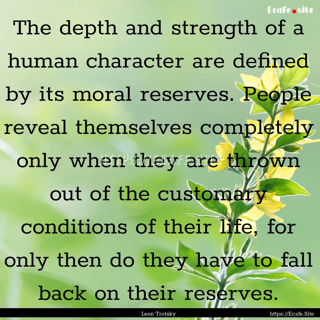 The depth and strength of a human character.... : Quote by Leon Trotsky