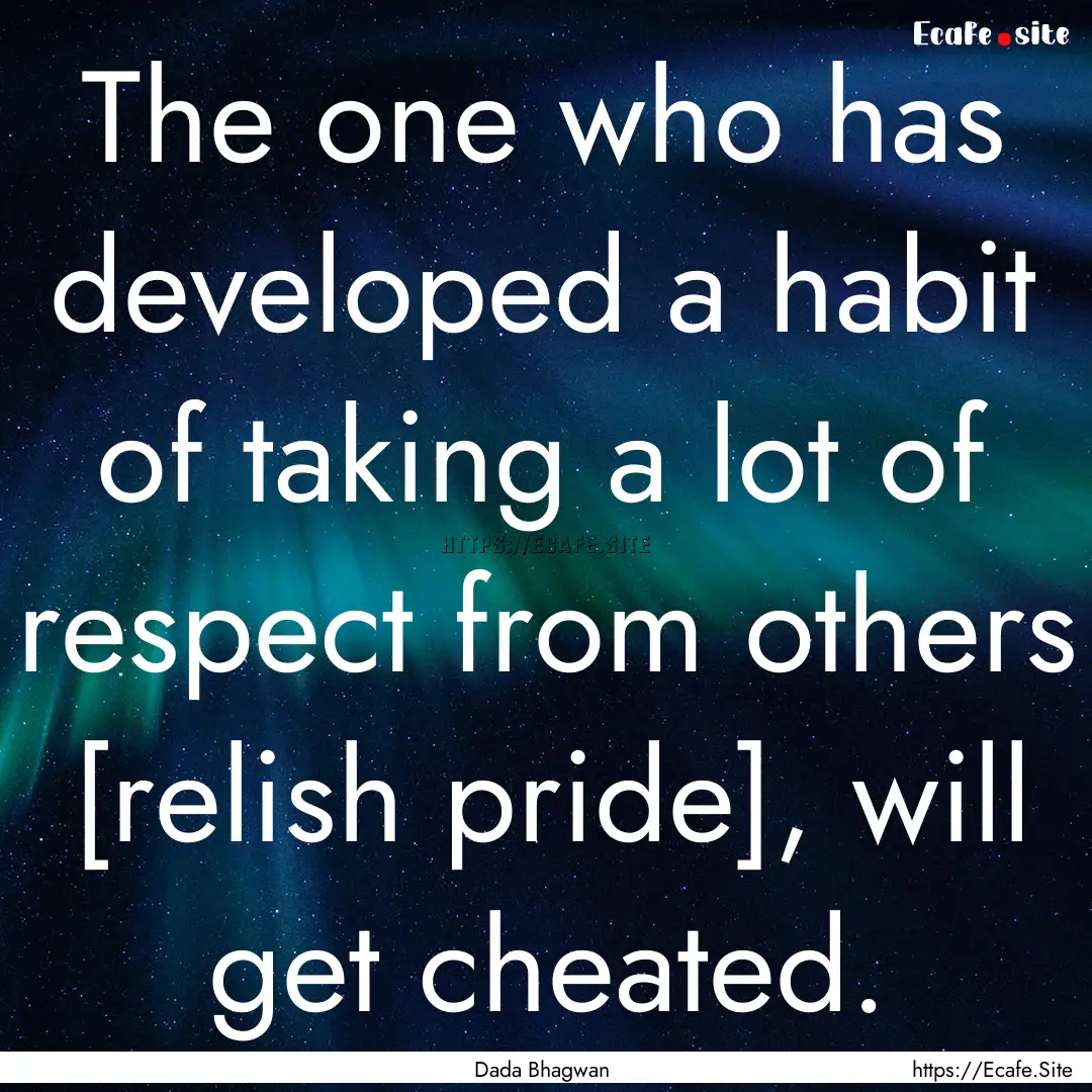 The one who has developed a habit of taking.... : Quote by Dada Bhagwan