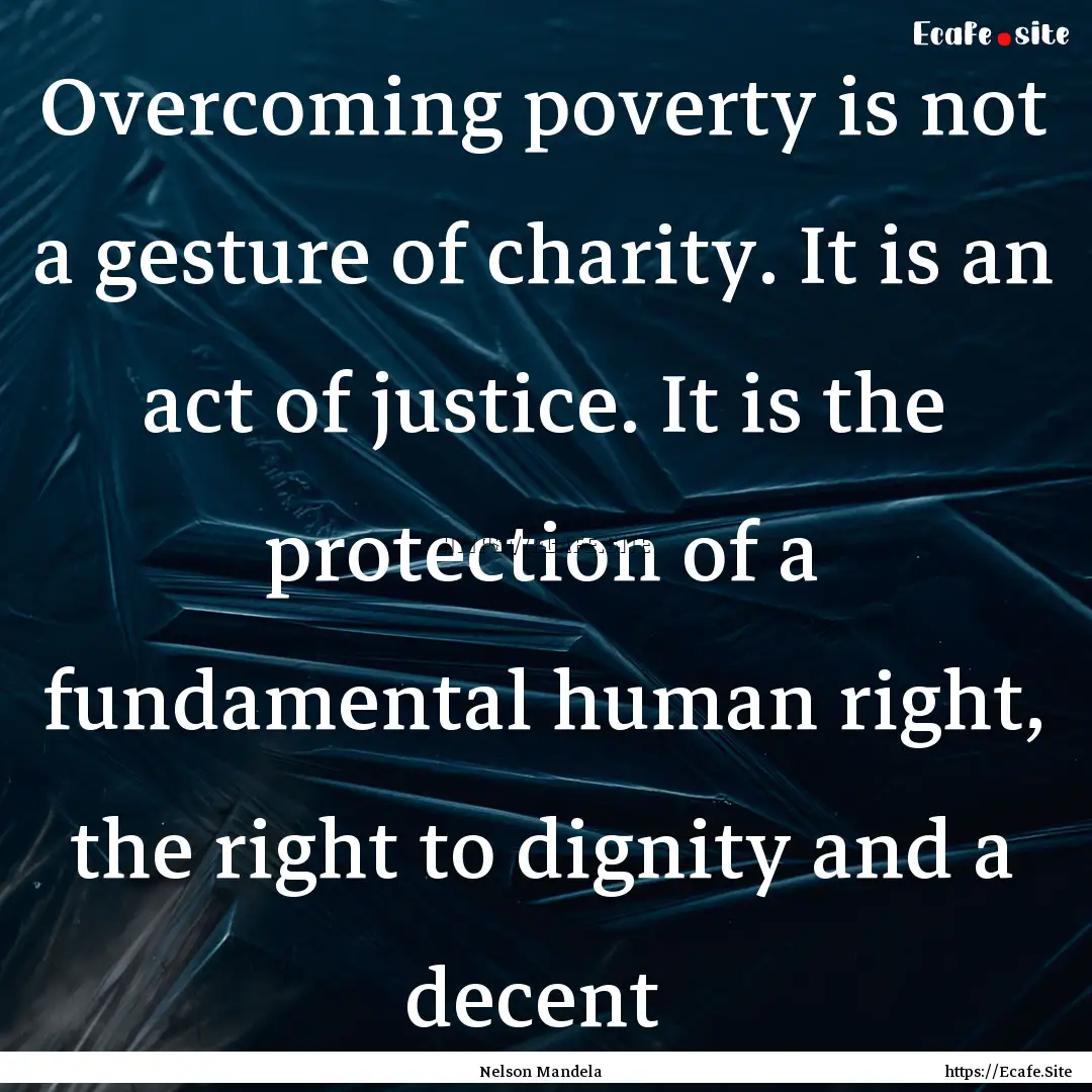 Overcoming poverty is not a gesture of charity..... : Quote by Nelson Mandela