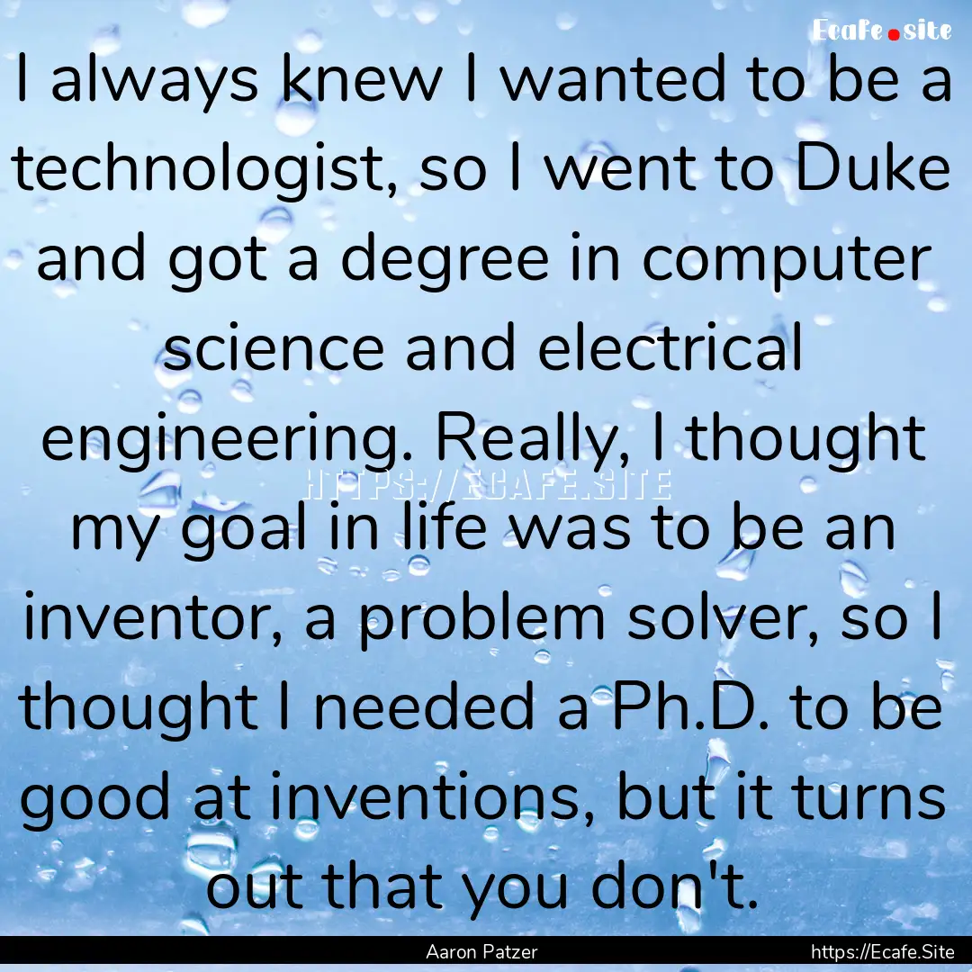 I always knew I wanted to be a technologist,.... : Quote by Aaron Patzer