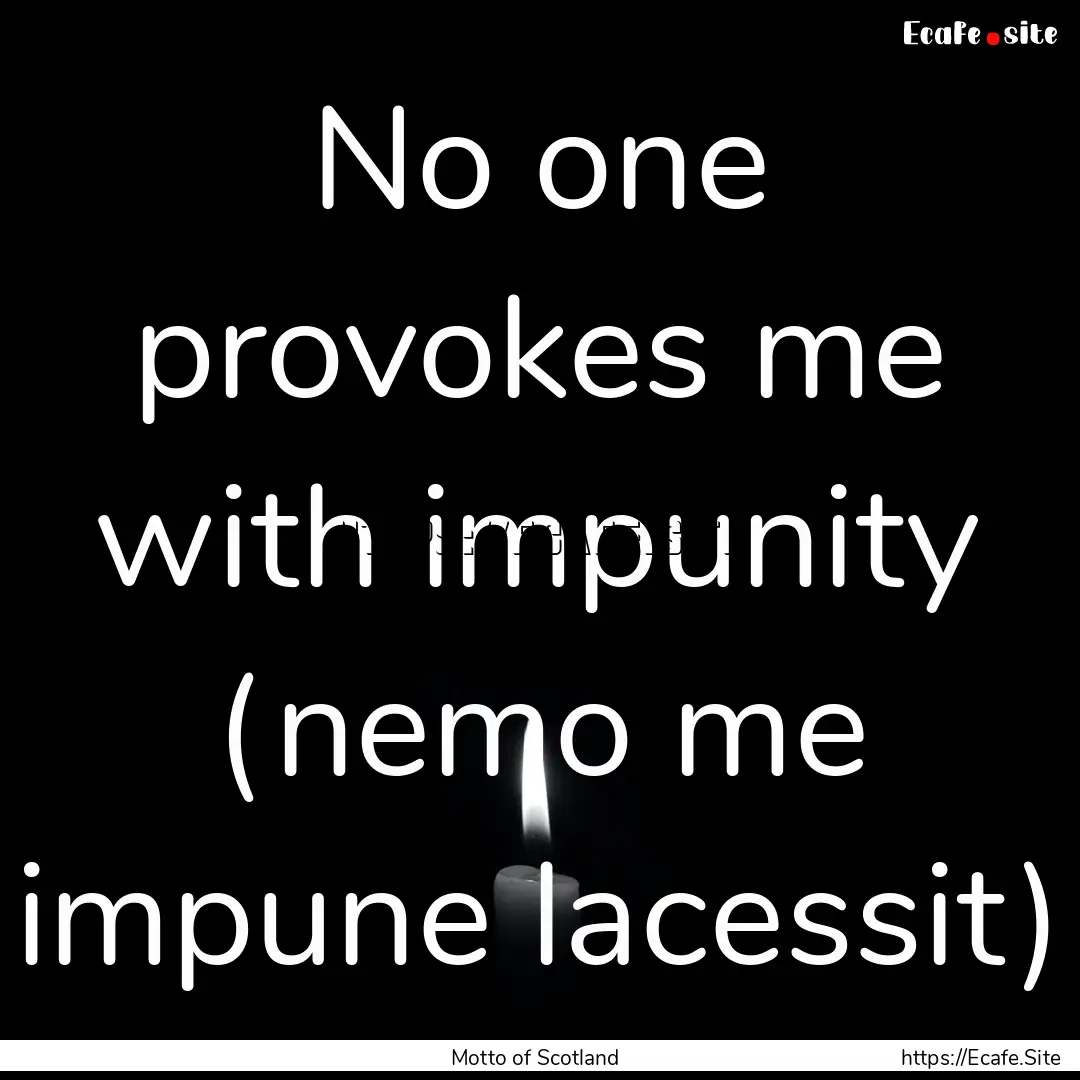 No one provokes me with impunity (nemo me.... : Quote by Motto of Scotland