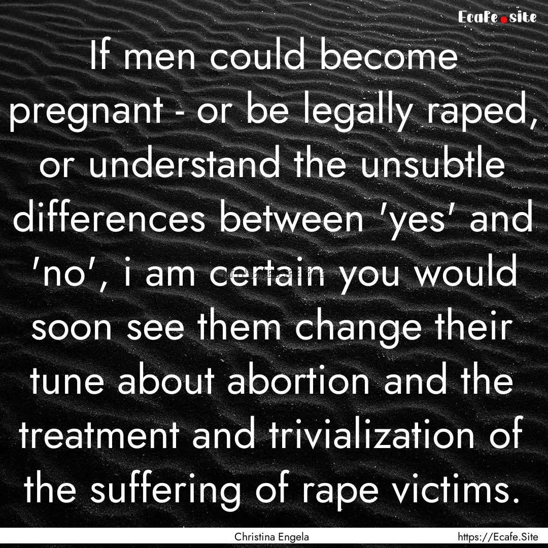 If men could become pregnant - or be legally.... : Quote by Christina Engela