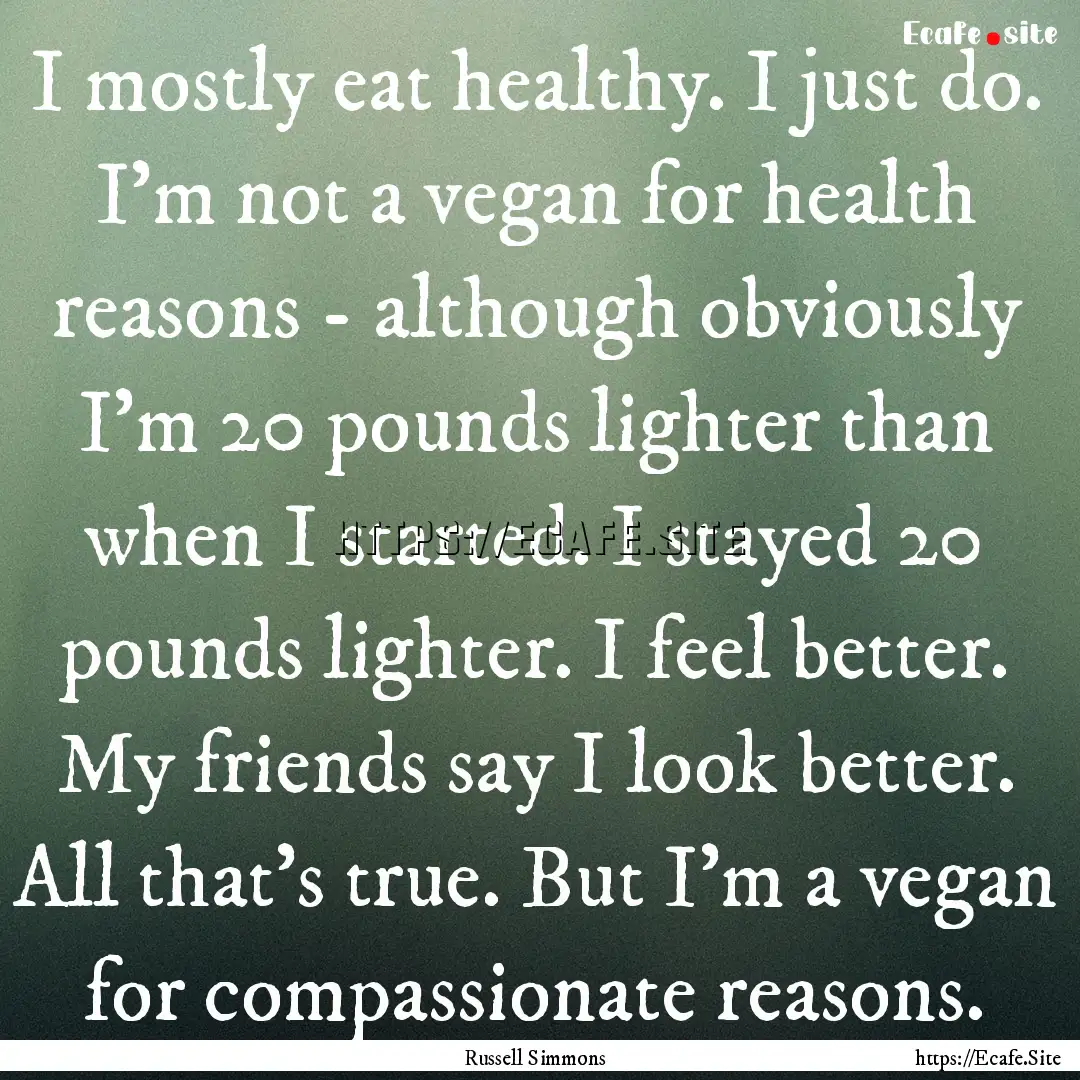 I mostly eat healthy. I just do. I'm not.... : Quote by Russell Simmons