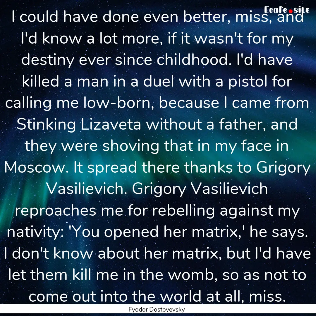 I could have done even better, miss, and.... : Quote by Fyodor Dostoyevsky