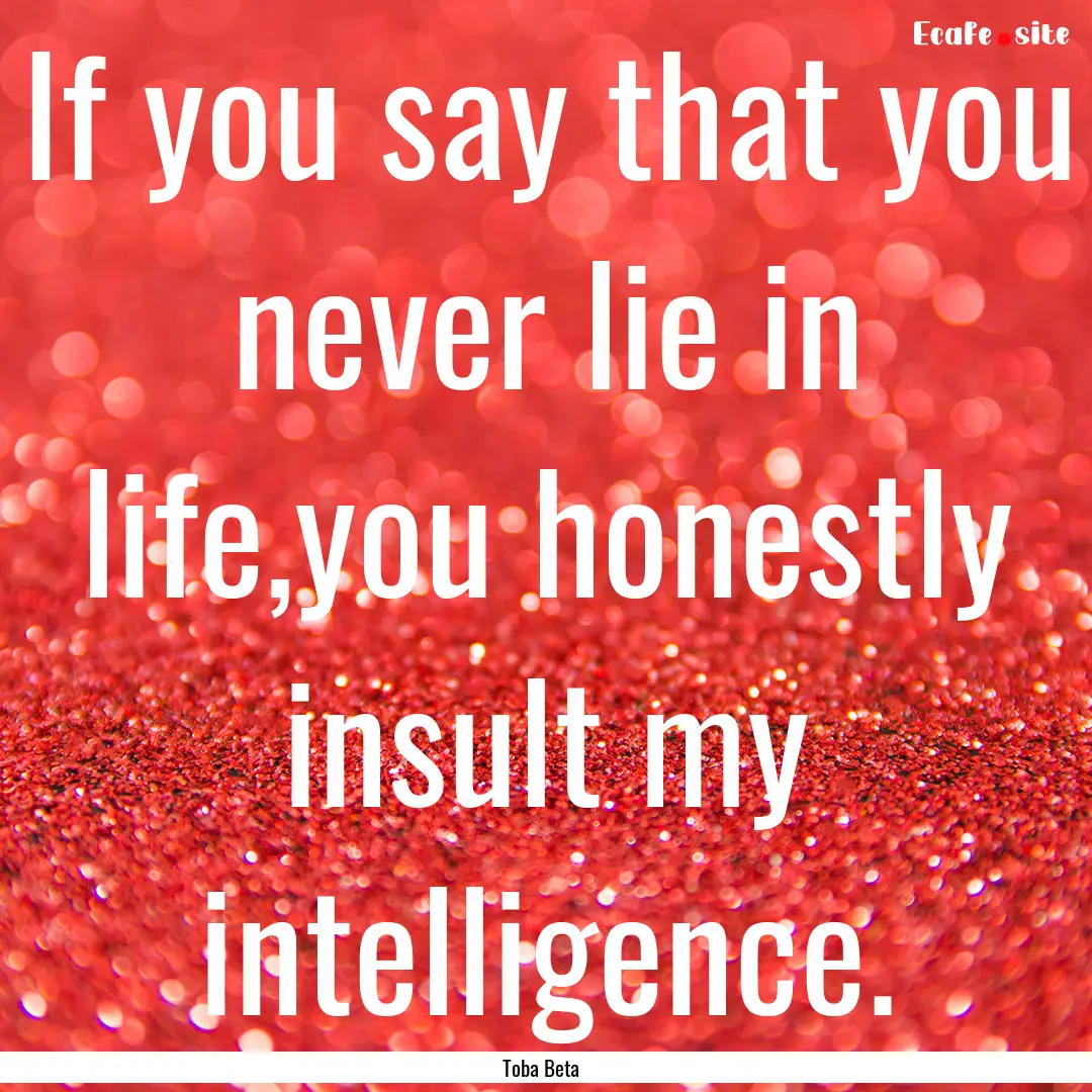 If you say that you never lie in life,you.... : Quote by Toba Beta