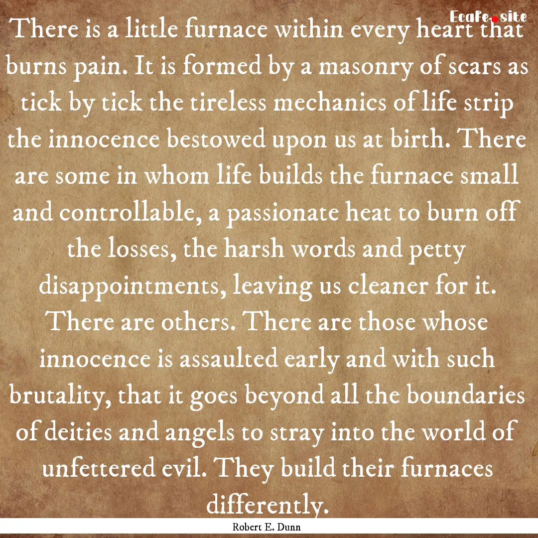 There is a little furnace within every heart.... : Quote by Robert E. Dunn