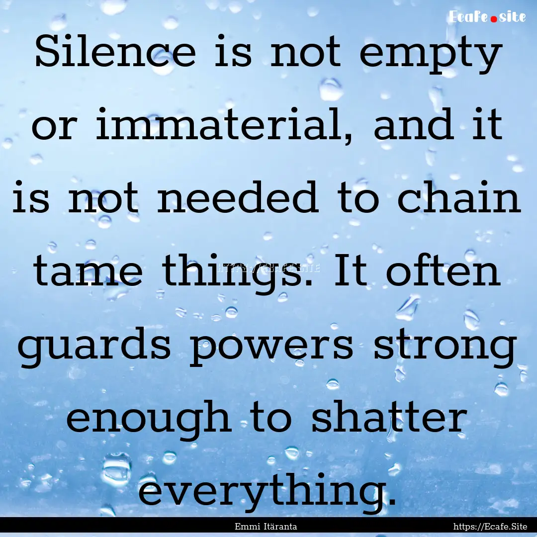 Silence is not empty or immaterial, and it.... : Quote by Emmi Itäranta