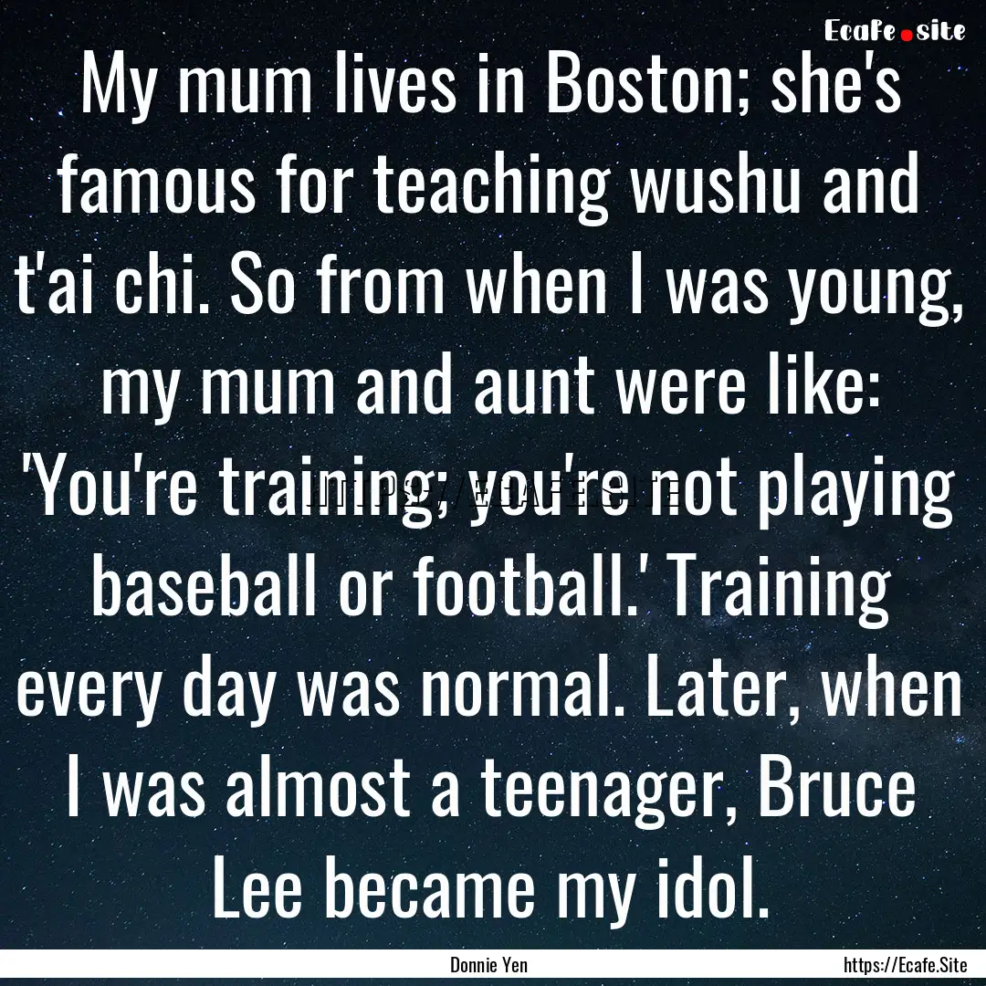 My mum lives in Boston; she's famous for.... : Quote by Donnie Yen