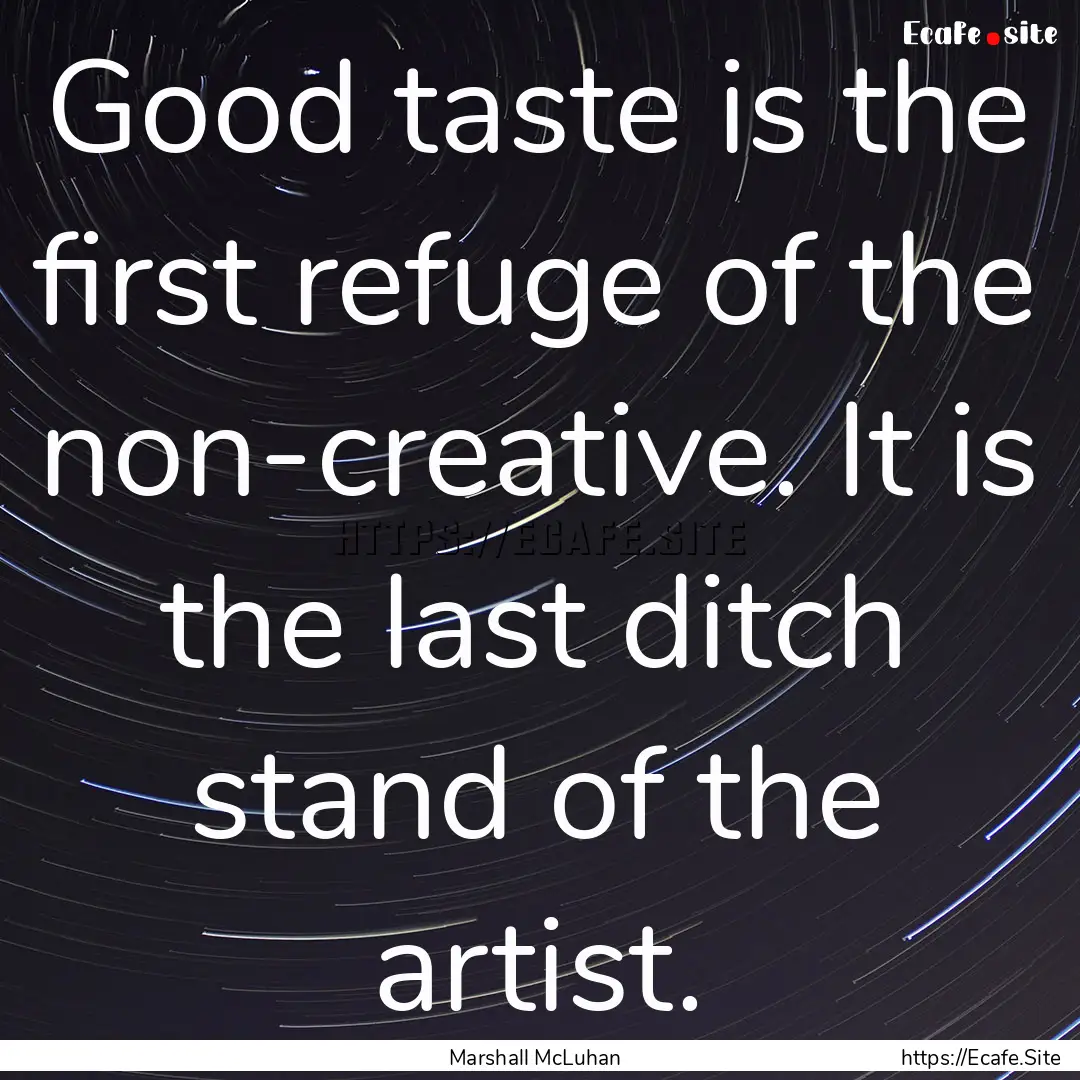 Good taste is the first refuge of the non-creative..... : Quote by Marshall McLuhan