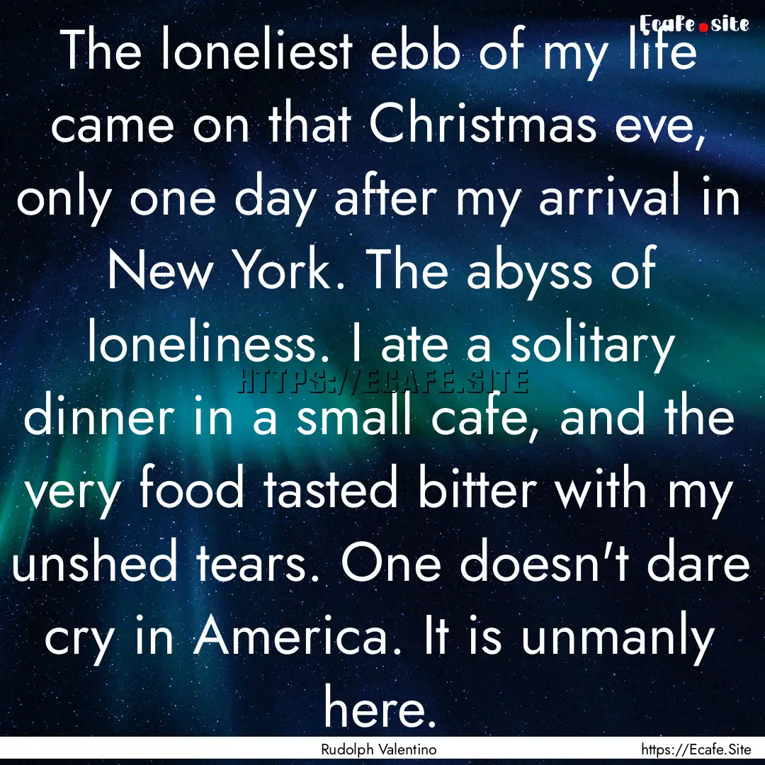 The loneliest ebb of my life came on that.... : Quote by Rudolph Valentino