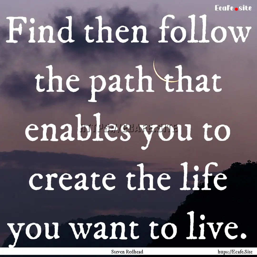 Find then follow the path that enables you.... : Quote by Steven Redhead