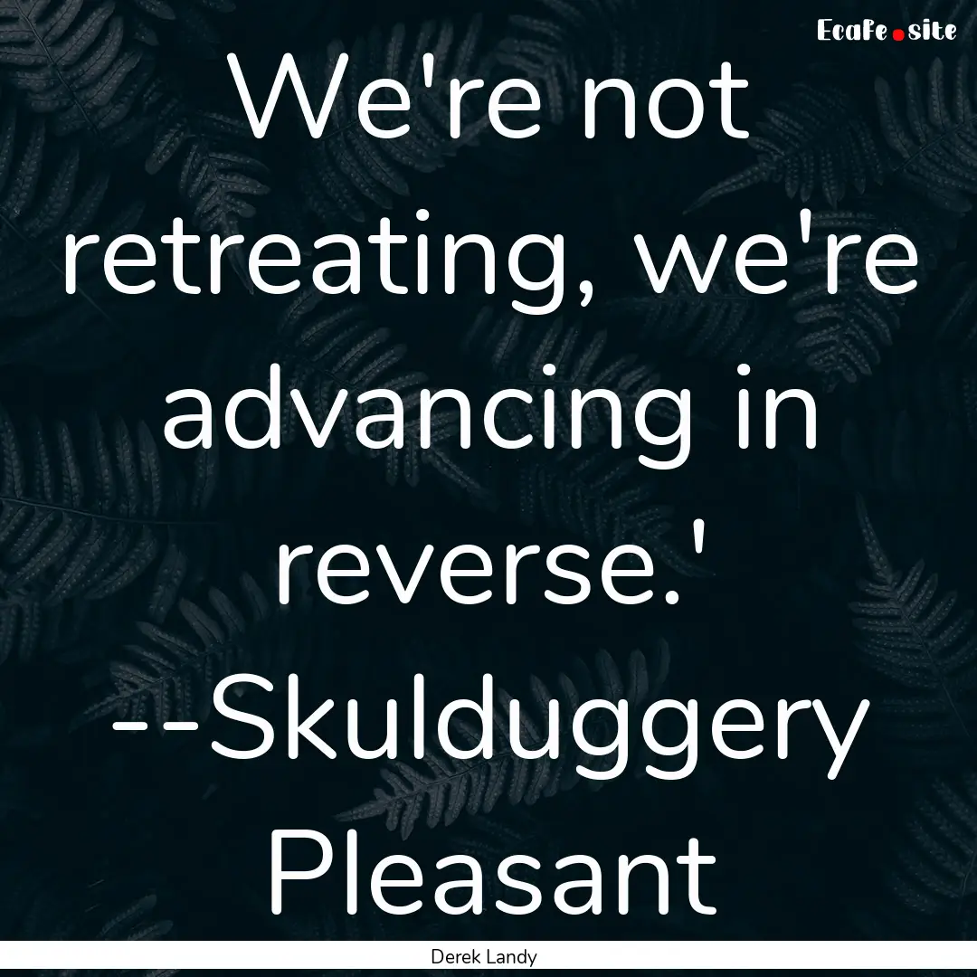 We're not retreating, we're advancing in.... : Quote by Derek Landy