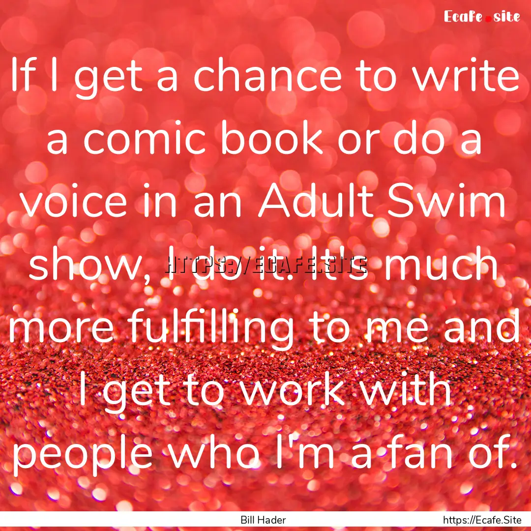 If I get a chance to write a comic book or.... : Quote by Bill Hader