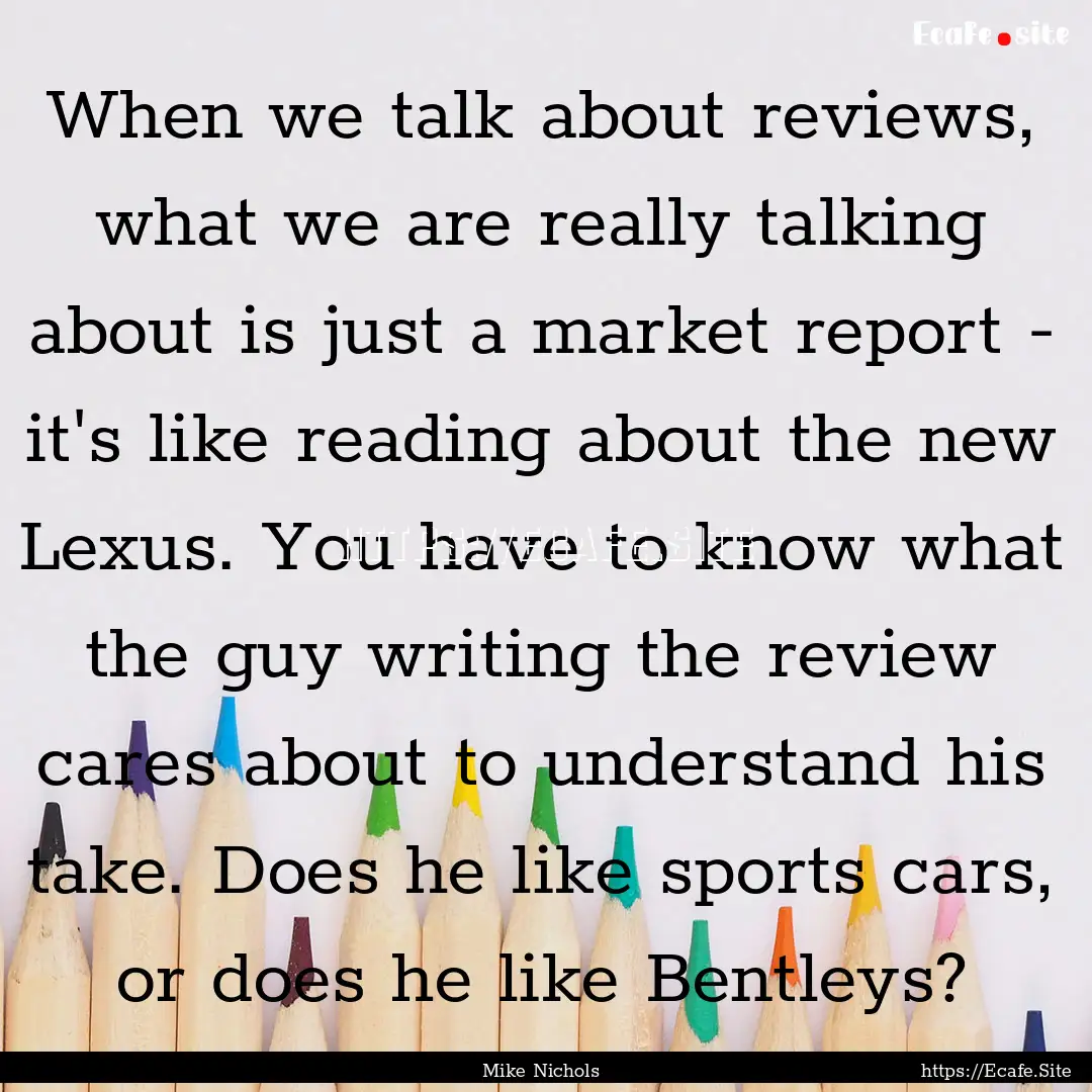 When we talk about reviews, what we are really.... : Quote by Mike Nichols