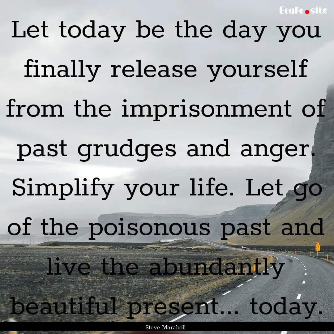 Let today be the day you finally release.... : Quote by Steve Maraboli