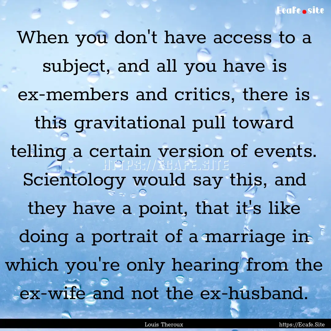 When you don't have access to a subject,.... : Quote by Louis Theroux