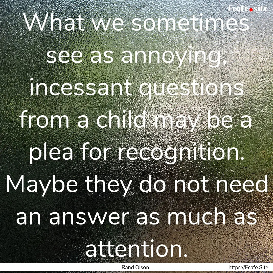 What we sometimes see as annoying, incessant.... : Quote by Rand Olson