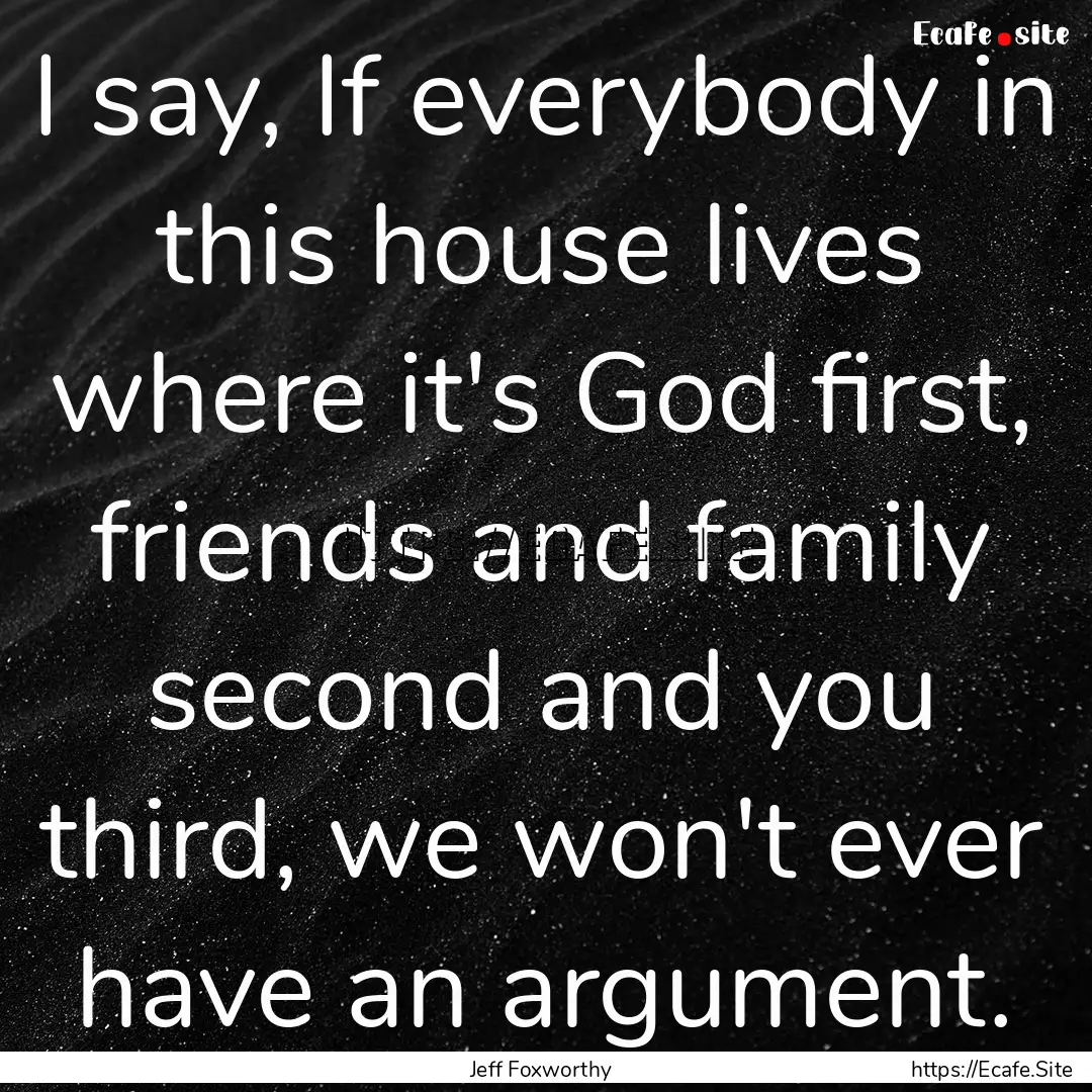 I say, If everybody in this house lives where.... : Quote by Jeff Foxworthy