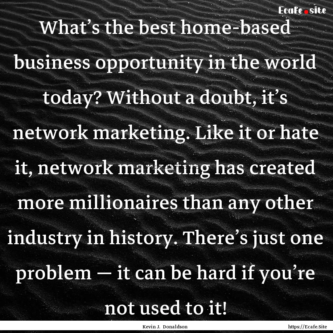 What’s the best home-based business opportunity.... : Quote by Kevin J. Donaldson