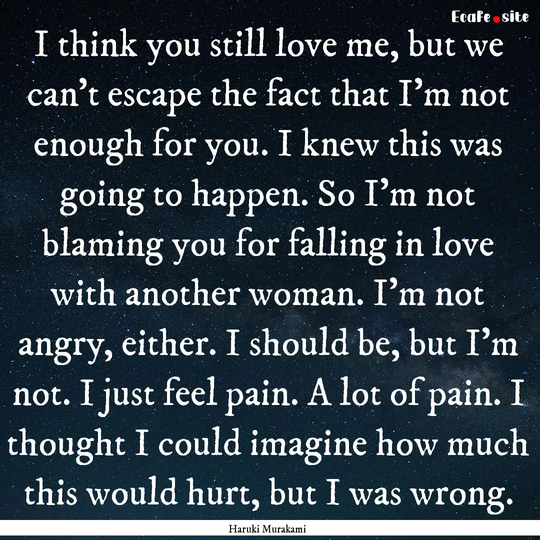 I think you still love me, but we can’t.... : Quote by Haruki Murakami