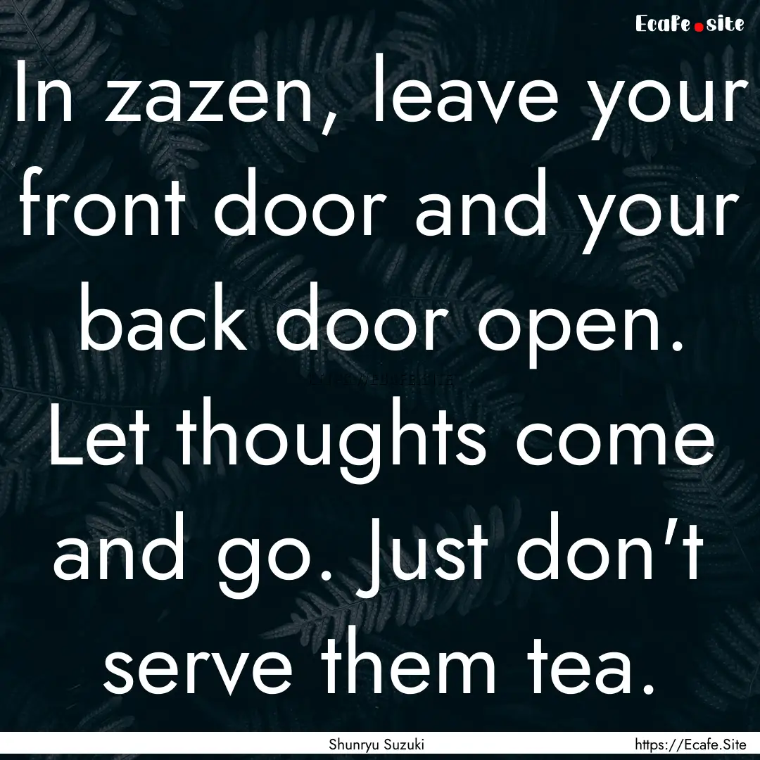 In zazen, leave your front door and your.... : Quote by Shunryu Suzuki