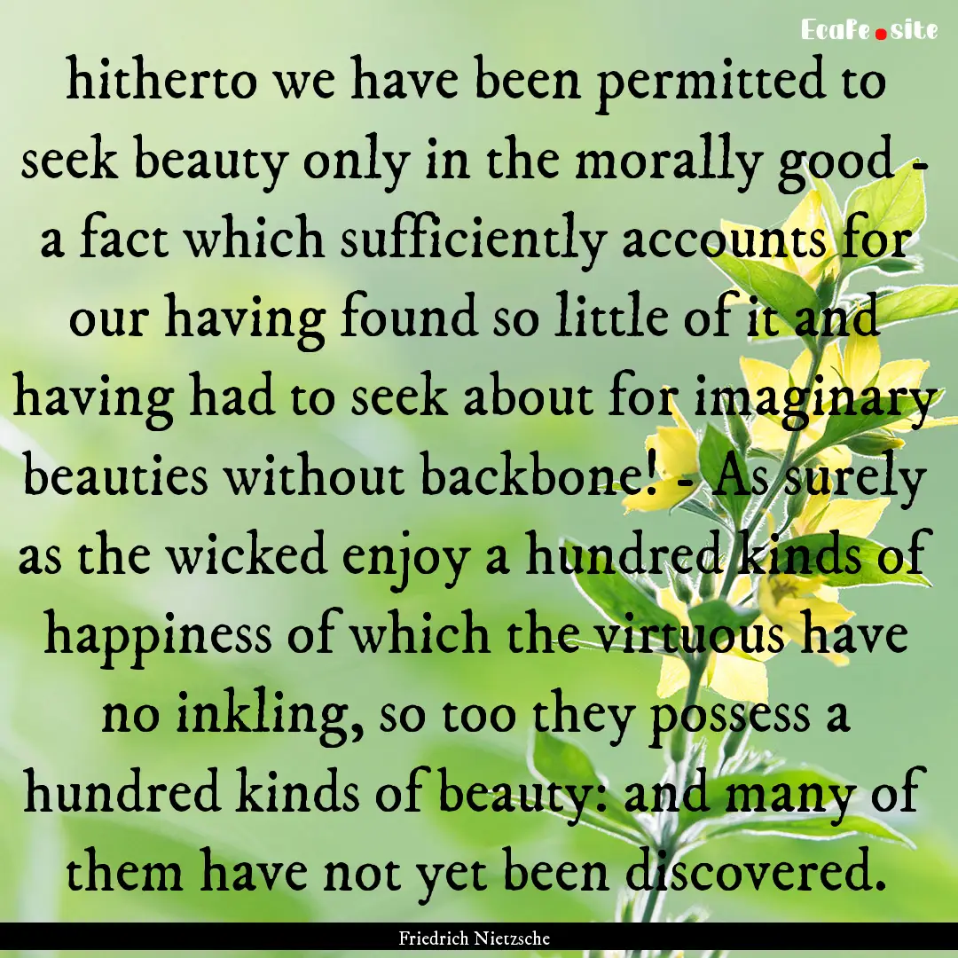 hitherto we have been permitted to seek beauty.... : Quote by Friedrich Nietzsche