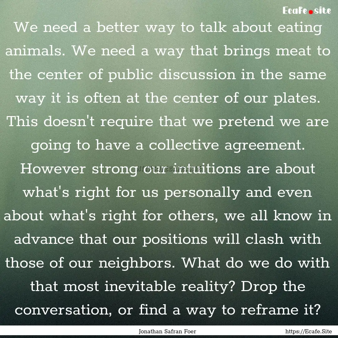 We need a better way to talk about eating.... : Quote by Jonathan Safran Foer