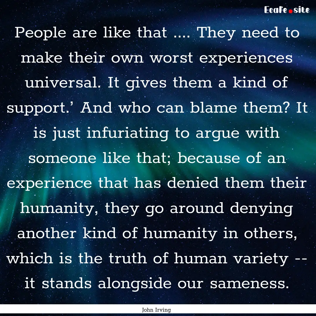 People are like that .... They need to make.... : Quote by John Irving