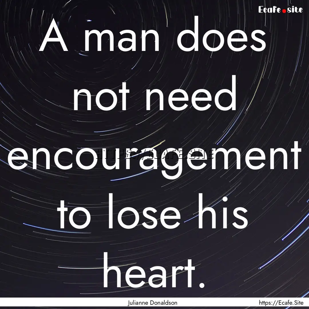 A man does not need encouragement to lose.... : Quote by Julianne Donaldson