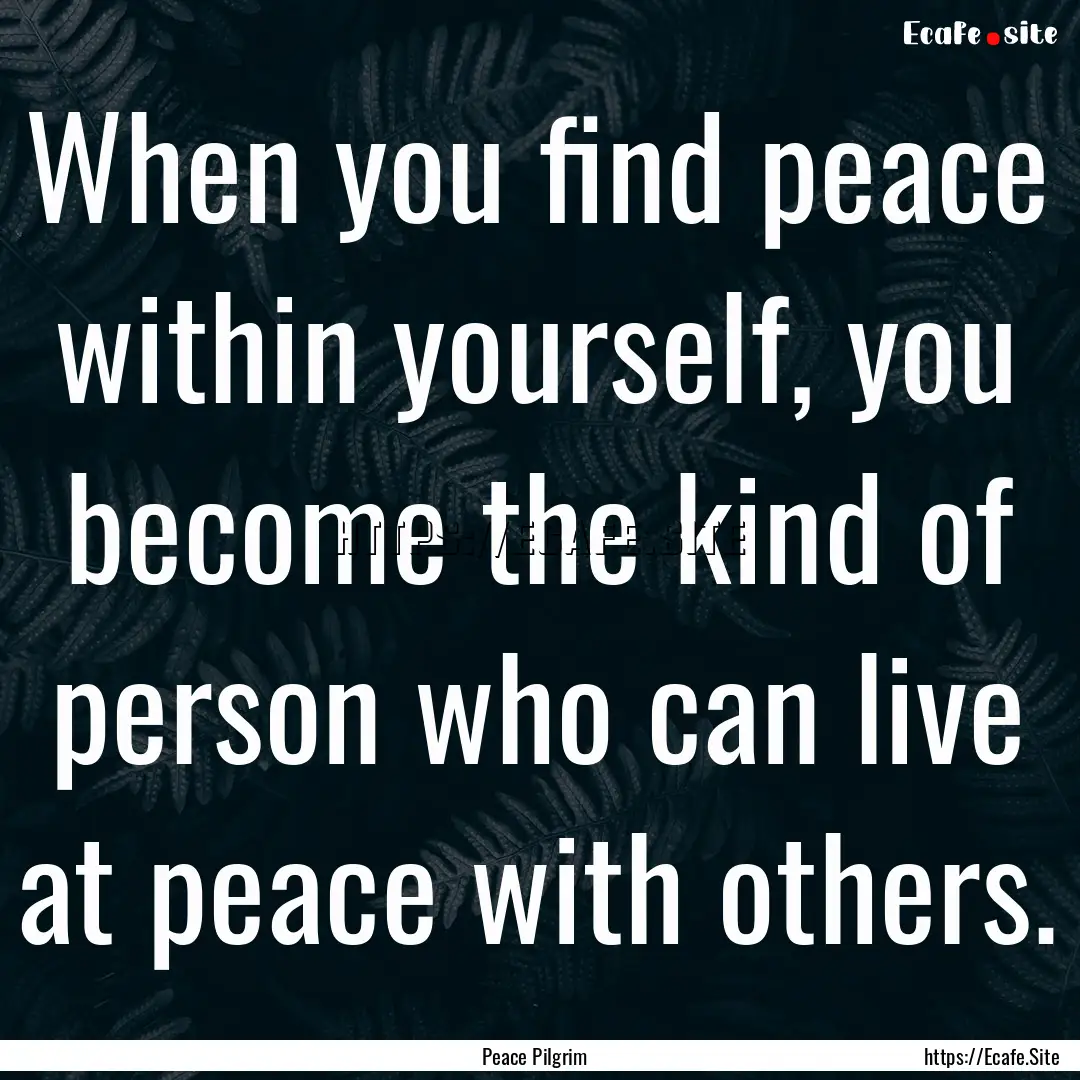 When you find peace within yourself, you.... : Quote by Peace Pilgrim