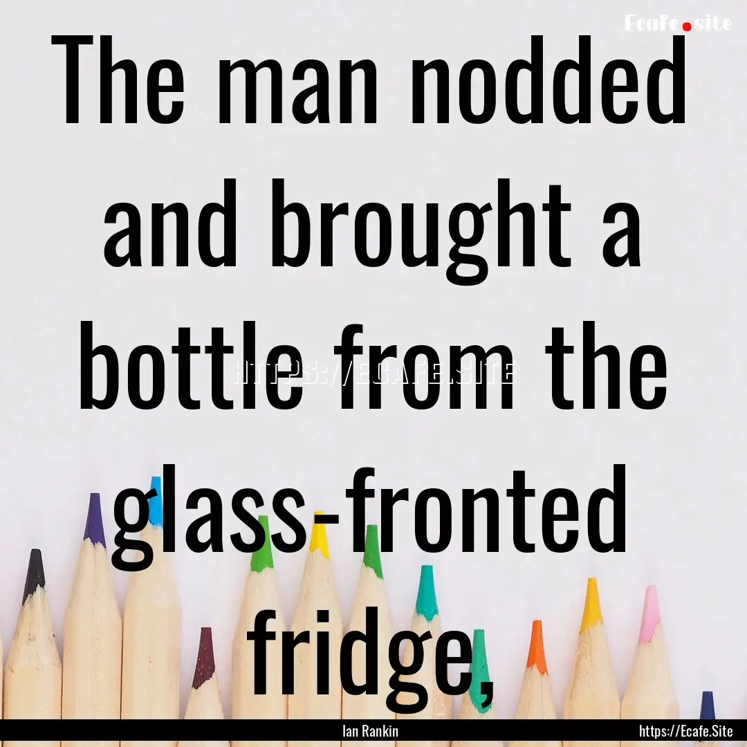 The man nodded and brought a bottle from.... : Quote by Ian Rankin