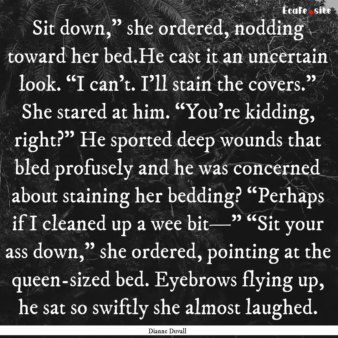 Sit down,” she ordered, nodding toward.... : Quote by Dianne Duvall