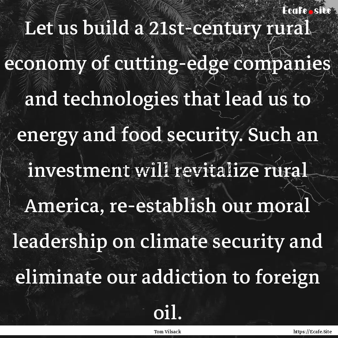 Let us build a 21st-century rural economy.... : Quote by Tom Vilsack