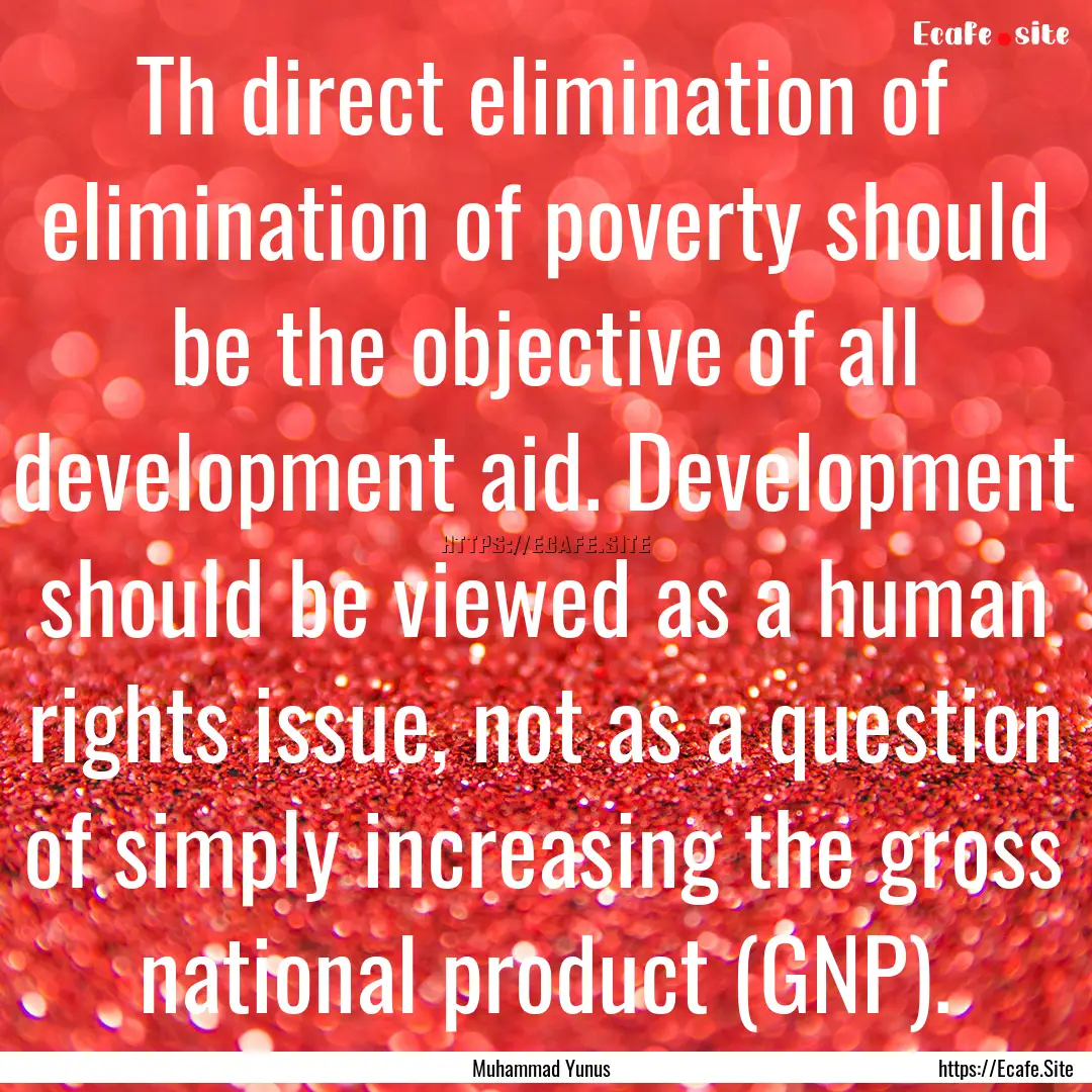 Th direct elimination of elimination of poverty.... : Quote by Muhammad Yunus