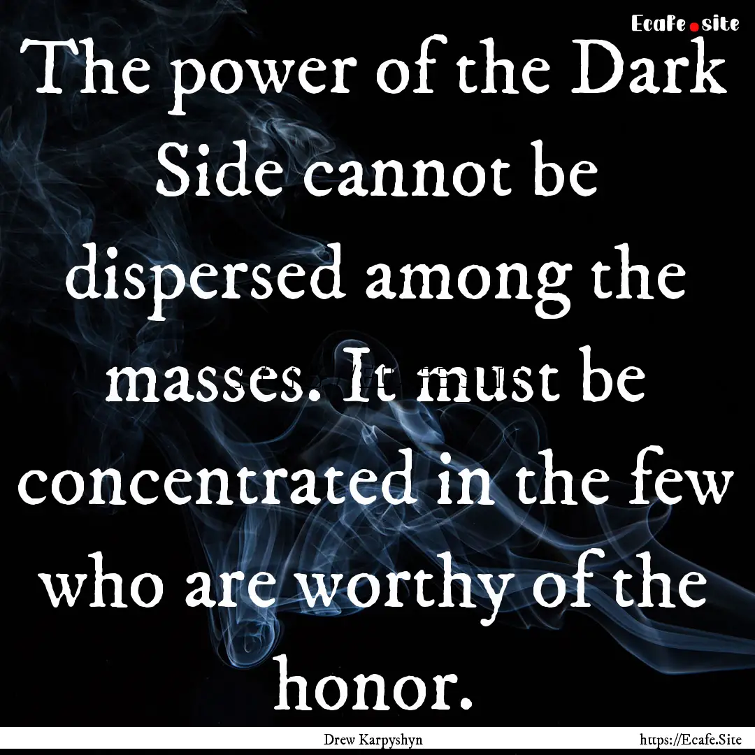 The power of the Dark Side cannot be dispersed.... : Quote by Drew Karpyshyn