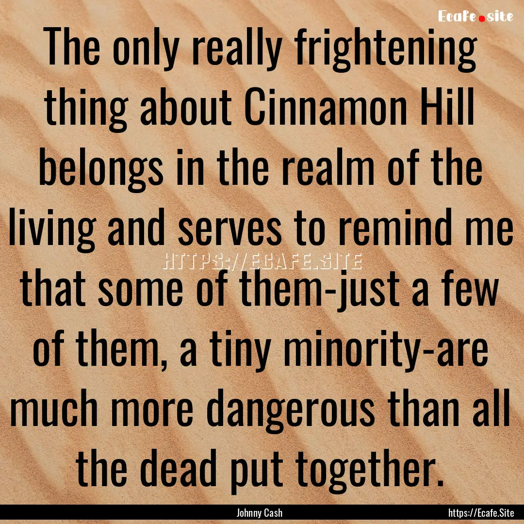 The only really frightening thing about Cinnamon.... : Quote by Johnny Cash