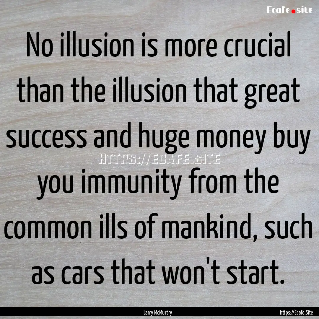 No illusion is more crucial than the illusion.... : Quote by Larry McMurtry